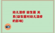 幼儿湿疹 益生菌 关系(益生菌对幼儿湿疹的影响)