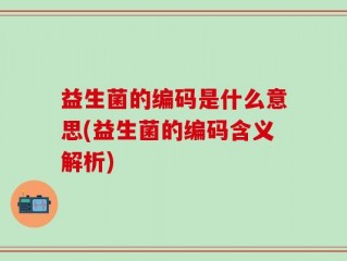 益生菌的编码是什么意思(益生菌的编码含义解析)