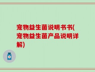 宠物益生菌说明书书(宠物益生菌产品说明详解)