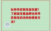杜邦丹尼斯克益生菌？了解益生菌品牌杜邦丹尼斯克的功效和使用方法？