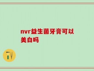 nvr益生菌牙膏可以美白吗