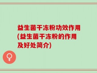 益生菌干冻粉功效作用(益生菌干冻粉的作用及好处简介)