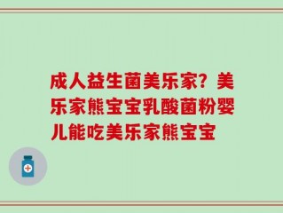 成人益生菌美乐家？美乐家熊宝宝乳酸菌粉婴儿能吃美乐家熊宝宝