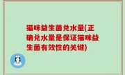 猫咪益生菌兑水量(正确兑水量是保证猫咪益生菌有效性的关键)
