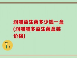 润哺益生菌多少钱一盒(润哺哺多益生菌盒装价格)