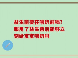益生菌要在喂奶前喝？服用了益生菌后能够立刻给宝宝喂奶吗