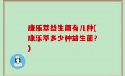 康乐萃益生菌有几种(康乐萃多少种益生菌？)