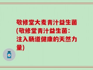 敬修堂大麦青汁益生菌(敬修堂青汁益生菌：注入肠道健康的天然力量)