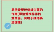 恩倍爱要伴侣益生菌的作用(恩倍爱推荐伴侣益生菌，有助于维持肠道健康)
