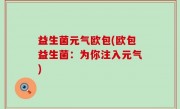 益生菌元气欧包(欧包益生菌：为你注入元气)