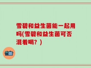 雪碧和益生菌能一起用吗(雪碧和益生菌可否混着喝？)