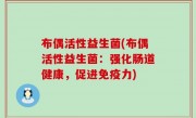 布偶活性益生菌(布偶活性益生菌：强化肠道健康，促进免疫力)