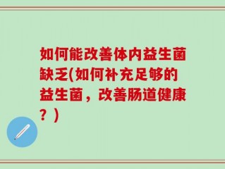 如何能改善体内益生菌缺乏(如何补充足够的益生菌，改善肠道健康？)
