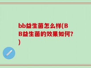 bb益生菌怎么样(BB益生菌的效果如何？)