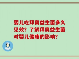 婴儿吃拜奥益生菌多久见效？了解拜奥益生菌对婴儿健康的影响？