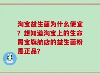 淘宝益生菌为什么便宜？想知道淘宝上的生命需宝旗航店的益生菌粉是正品？