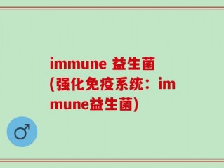 immune 益生菌(强化免疫系统：immune益生菌)