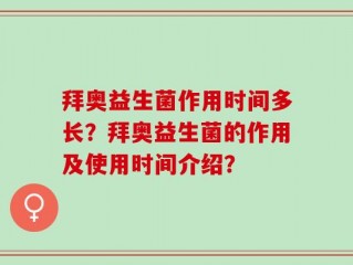 拜奥益生菌作用时间多长？拜奥益生菌的作用及使用时间介绍？