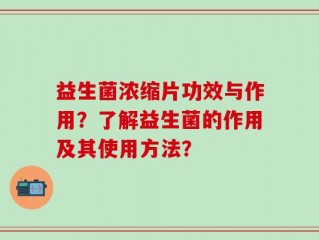 益生菌浓缩片功效与作用？了解益生菌的作用及其使用方法？