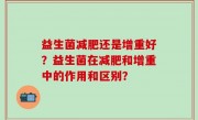益生菌减肥还是增重好？益生菌在减肥和增重中的作用和区别？