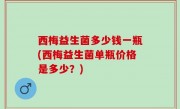 西梅益生菌多少钱一瓶(西梅益生菌单瓶价格是多少？)