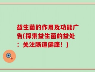 益生菌的作用及功能广告(探索益生菌的益处：关注肠道健康！)