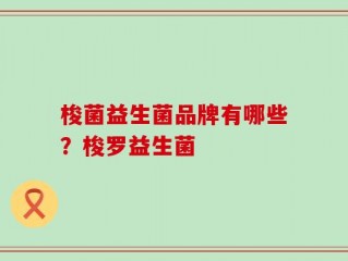 梭菌益生菌品牌有哪些？梭罗益生菌