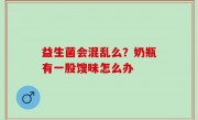 益生菌会混乱么？奶瓶有一股馊味怎么办