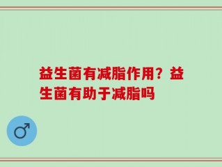 益生菌有减脂作用？益生菌有助于减脂吗