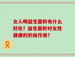 女人喝益生菌粉有什么好处？益生菌粉对女性健康的积极作用？