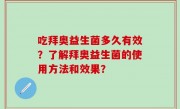 吃拜奥益生菌多久有效？了解拜奥益生菌的使用方法和效果？