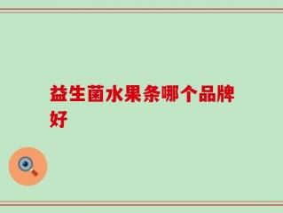 益生菌水果条哪个品牌好