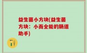 益生菌小方块(益生菌方块：小而全能的肠道助手)