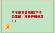 木子益生菌减肥(木子益生菌：瘦身神器来袭！)