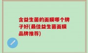 含益生菌的面膜哪个牌子好(最佳益生菌面膜品牌推荐)