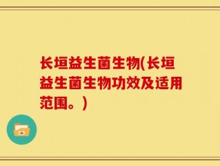 长垣益生菌生物(长垣益生菌生物功效及适用范围。)