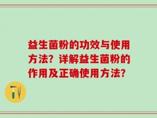 益生菌粉的功效与使用方法？详解益生菌粉的作用及正确使用方法？