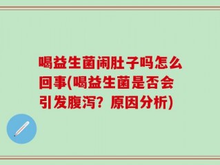 喝益生菌闹肚子吗怎么回事(喝益生菌是否会引发腹泻？原因分析)