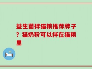 益生菌拌猫粮推荐牌子？猫奶粉可以拌在猫粮里