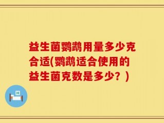 益生菌鹦鹉用量多少克合适(鹦鹉适合使用的益生菌克数是多少？)