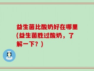 益生菌比酸奶好在哪里(益生菌胜过酸奶，了解一下？)
