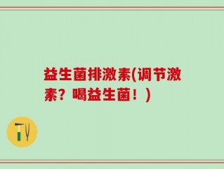 益生菌排激素(调节激素？喝益生菌！)