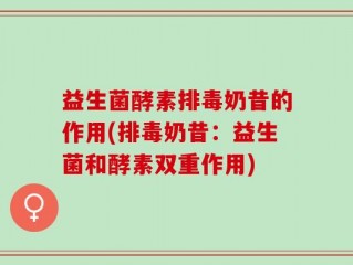 益生菌酵素排毒奶昔的作用(排毒奶昔：益生菌和酵素双重作用)