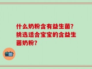 什么奶粉含有益生菌？挑选适合宝宝的含益生菌奶粉？