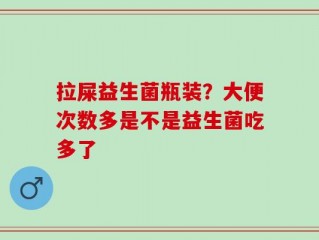 拉屎益生菌瓶装？大便次数多是不是益生菌吃多了