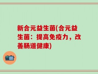 新合元益生菌(合元益生菌：提高免疫力，改善肠道健康)
