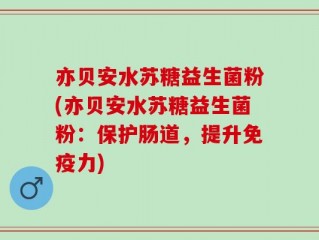亦贝安水苏糖益生菌粉(亦贝安水苏糖益生菌粉：保护肠道，提升免疫力)