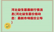 河北益生菌最新行情消息(河北益生菌价格动态：最新市场报价公布)