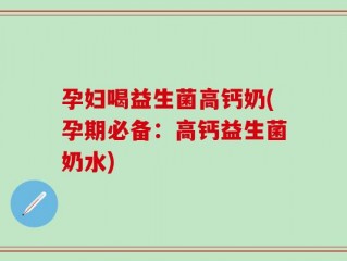 孕妇喝益生菌高钙奶(孕期必备：高钙益生菌奶水)