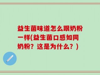 益生菌味道怎么跟奶粉一样(益生菌口感如同奶粉？这是为什么？)